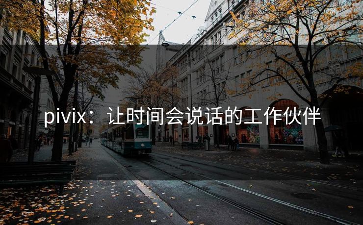 pivix：让时间会说话的工作伙伴